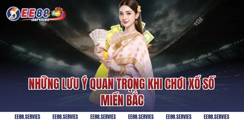 Những lưu ý quan trọng khi chơi xổ số miền Bắc
