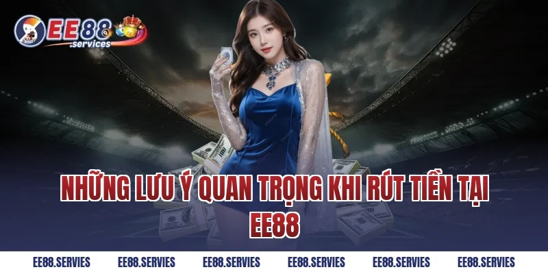 Những Lưu Ý Quan Trọng Khi Rút Tiền Tại EE88