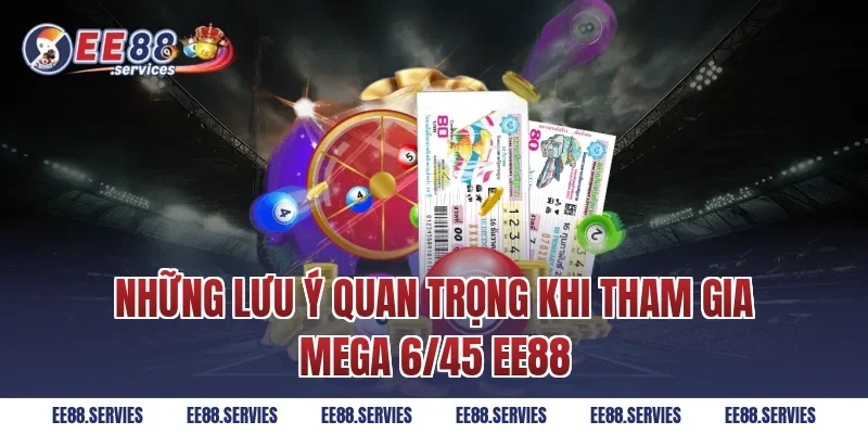 Những lưu ý quan trọng khi tham gia Mega 6/45 EE88