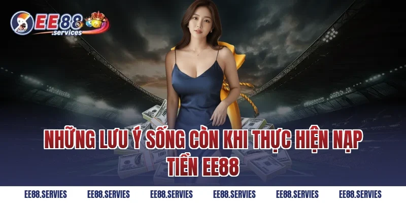 Những lưu ý sống còn khi thực hiện Nạp Tiền EE88