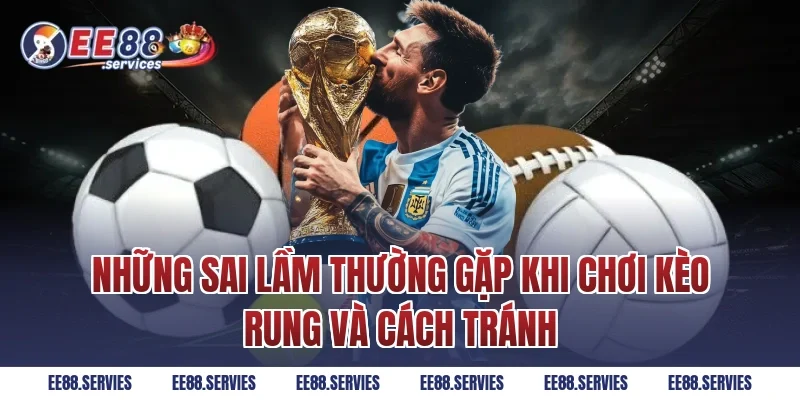 Những sai lầm thường gặp khi chơi kèo rung và cách tránh