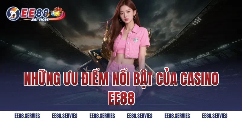 Những ưu điểm nổi bật của Casino EE88