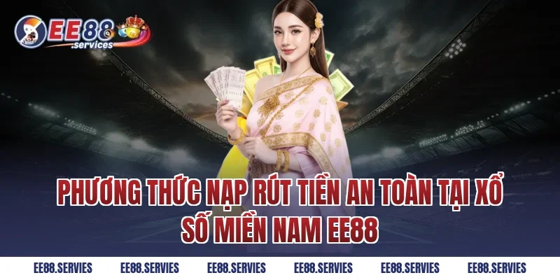 Phương thức nạp rút tiền an toàn tại Xổ Số Miền Nam EE88