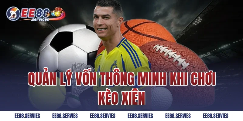 Quản lý vốn thông minh khi chơi kèo xiên