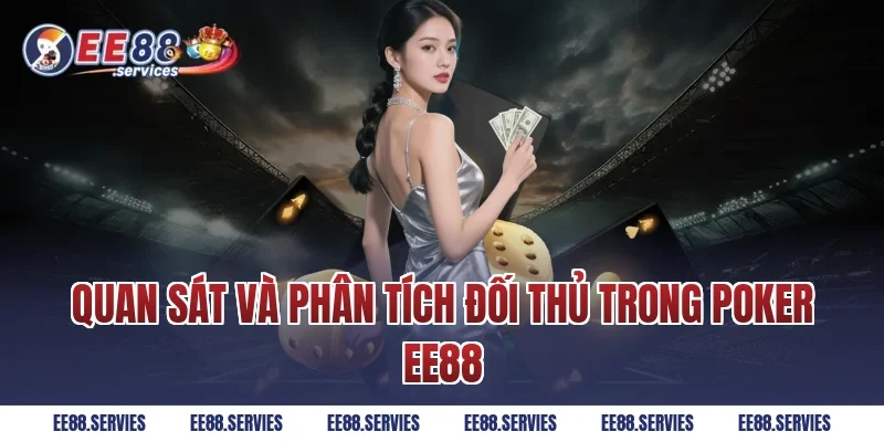 Quan Sát Và Phân Tích Đối Thủ Trong Poker EE88