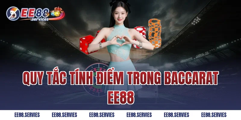 Quy tắc tính điểm trong Baccarat EE88