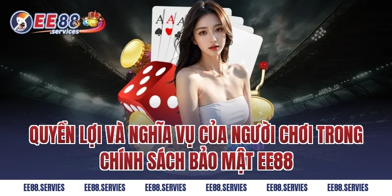 Quyền lợi và nghĩa vụ của người chơi trong Chính Sách Bảo Mật EE88