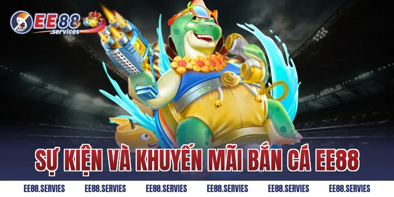 Sự kiện và khuyến mãi Bắn Cá EE88