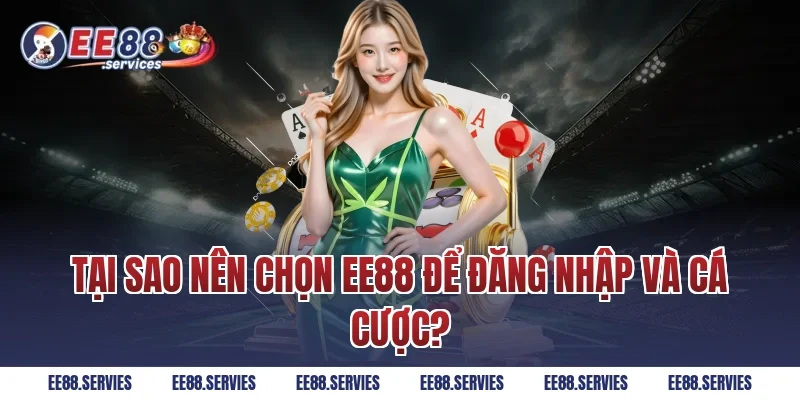 Tại sao nên chọn EE88 để đăng nhập và cá cược?
