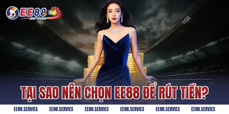 Tại Sao Nên Chọn EE88 Để Rút Tiền?