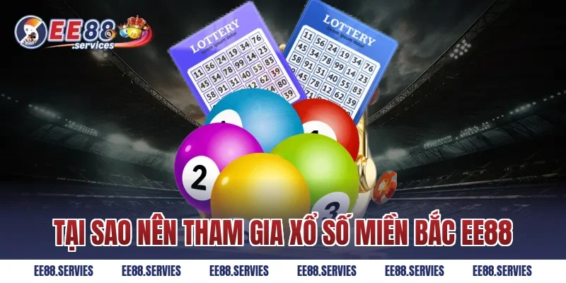 Tại sao nên tham gia Xổ Số Miền Bắc EE88