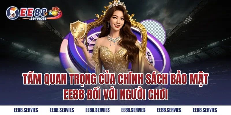 Tầm quan trọng của Chính Sách Bảo Mật EE88 đối với người chơi
