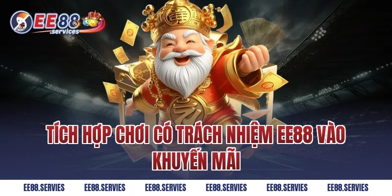 Tích hợp Chơi Có Trách Nhiệm EE88 vào khuyến mãi