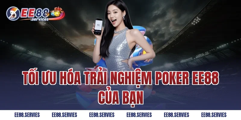 Tối Ưu Hóa Trải Nghiệm Poker EE88 Của Bạn