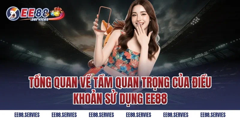 Tổng quan về tầm quan trọng của Điều Khoản Sử Dụng EE88
