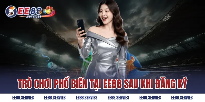 Trò chơi phổ biến tại EE88 sau khi đăng ký
