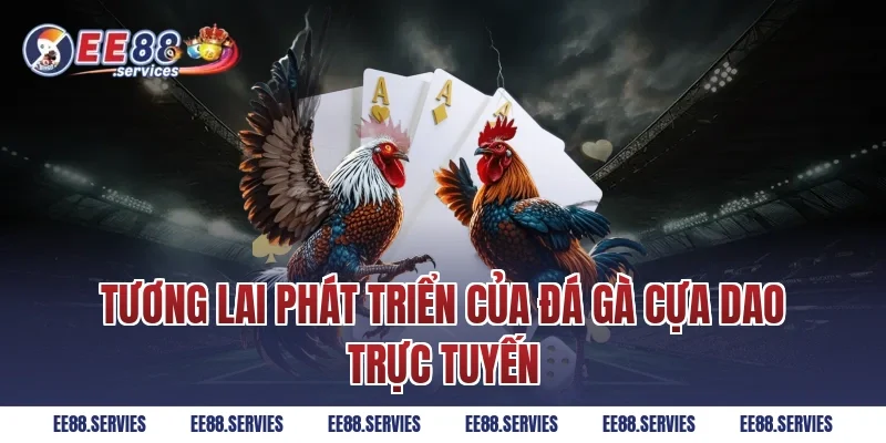 Tương lai phát triển của Đá Gà Cựa Dao trực tuyến
