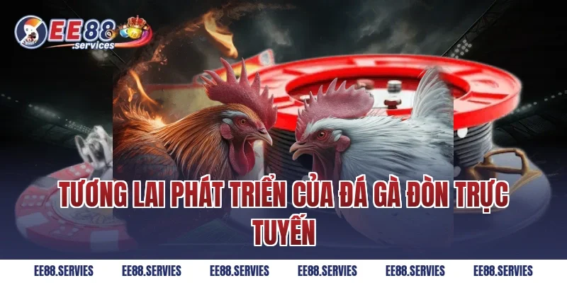 Tương lai phát triển của Đá Gà Đòn trực tuyến