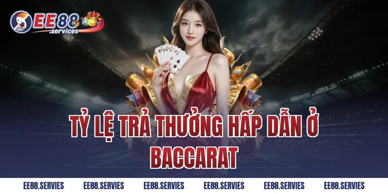 Tỷ lệ trả thưởng hấp dẫn ở Baccarat