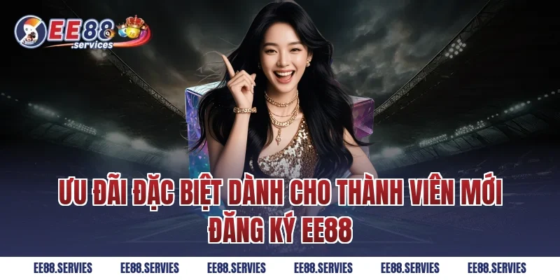 Ưu đãi đặc biệt dành cho thành viên mới Đăng Ký EE88