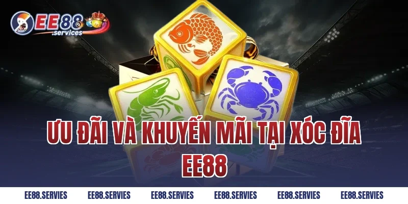 Ưu Đãi Và Khuyến Mãi Tại Xóc Đĩa EE88