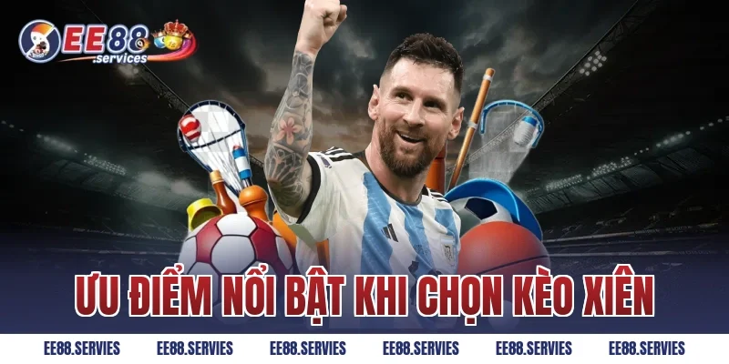 Ưu điểm nổi bật khi chọn kèo xiên