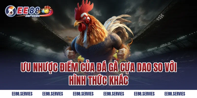 Ưu nhược điểm của Đá Gà Cựa Dao so với hình thức khác