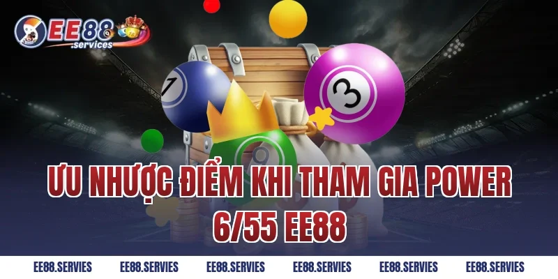 Ưu nhược điểm khi tham gia Power 6/55 EE88