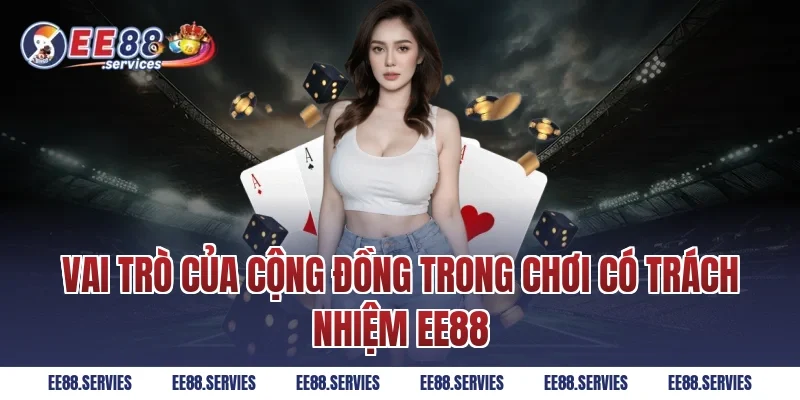 Vai trò của cộng đồng trong Chơi Có Trách Nhiệm EE88