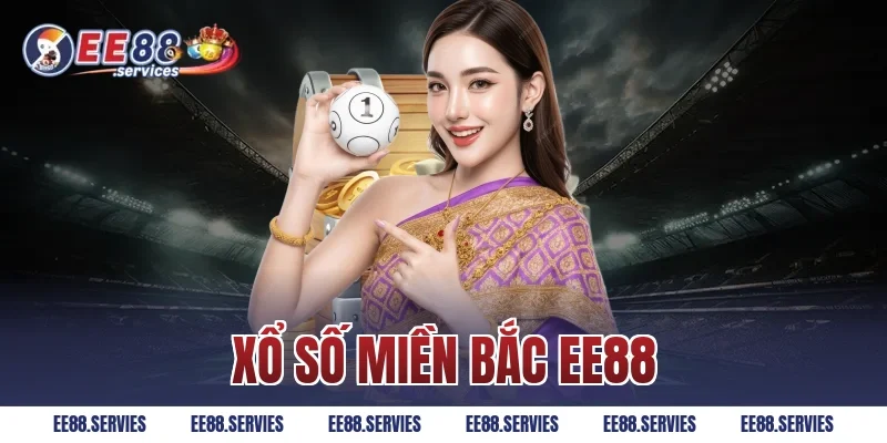 Xổ Số Miền Bắc EE88 – Cơ Hội Trúng Thưởng Siêu Khủng